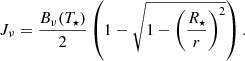 Mathematical equation: $$ \begin{aligned} J_{\nu }= \frac{B_{\nu }(T_{\star })}{2} \left( 1-\sqrt{1-\left(\frac{R_{\star }}{r}\right)^2} \right) . \end{aligned} $$