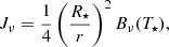 Mathematical equation: $$ \begin{aligned} J_{\nu }= \frac{1}{4} \left(\frac{R_{\star }}{r}\right)^2 B_{\nu }(T_{\star }), \end{aligned} $$