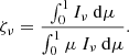 Mathematical equation: $$ \begin{aligned} \zeta _\nu = \frac{\int _{0}^{1} I_{\nu }\ \mathrm{d} \mu }{\int _{0}^{1}\mu \ I_{\nu }\ \mathrm{d} \mu }. \end{aligned} $$
