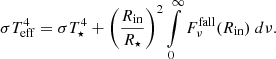 Mathematical equation: $$ \begin{aligned} \sigma T_{\mathrm{eff} }^4 = \sigma T_{\star }^4 + \left(\frac{R_{\mathrm{in} }}{R_{\star }} \right)^2 \int \limits _{0}^{\infty } F_\nu ^{\mathrm{fall} }(R_{\mathrm{in} }) \ d\nu . \end{aligned} $$