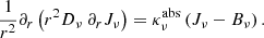 Mathematical equation: $$ \begin{aligned} \frac{1}{r^2}\partial _r \left( r^2 D_\nu \ \partial _r J_\nu \right) = \kappa ^{\mathrm{abs} }_{\nu }\left(J_\nu - B_\nu \right) . \end{aligned} $$