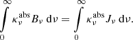 Mathematical equation: $$ \begin{aligned} \int \limits _{0}^{\infty } \kappa ^{\mathrm{abs} }_{\nu }B_{\nu }\ \mathrm{d} \nu = \int \limits _{0}^{\infty } \kappa ^{\mathrm{abs} }_{\nu }J_{\nu }\ \mathrm{d} \nu . \end{aligned} $$