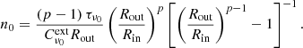 Mathematical equation: $$ \begin{aligned} n_0 = \frac{\left(p-1\right) \tau _{\nu _0}}{C^{\mathrm{ext} }_{\nu _0} R_{\mathrm{out} }} \left( \frac{R_{\mathrm{out} }}{R_{\mathrm{in} }}\right)^p \left[ \left(\frac{R_{\mathrm{out} }}{R_{\mathrm{in} }}\right)^{p-1} -1 \right]^{-1}. \end{aligned} $$
