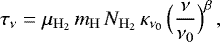 Mathematical equation: \begin{equation*}\tau_{{\nu}} = \mu_{\mathrm{H_2}}\,m_{\rm{H}}\,N_{\mathrm{H_2}}\,\kappa_{\nu_0}\,\Bigl(\frac{\nu}{\nu_0}\Bigr)^{\beta}\,, \end{equation*}