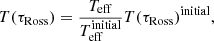 Mathematical equation: $$ \begin{aligned} T(\tau _{\rm Ross}) = \frac{T_{\rm eff}}{T_{\rm eff}^\mathrm{initial}} T(\tau _{\rm Ross})^\mathrm{initial}, \end{aligned} $$