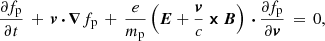 Mathematical equation: $$ \begin{aligned} \frac{\partial f_\mathrm{p} }{\partial t}\, +\, {\boldsymbol{v}}\,{\boldsymbol{\cdot }}\,{\boldsymbol{\nabla }}f_\mathrm{p} \, +\, \frac{e}{m_\mathrm{p} }\left({\boldsymbol{E}} + \frac{{\boldsymbol{v}}}{c}\,{\boldsymbol{\times }}\,{\boldsymbol{B}}\right)\,{\boldsymbol{\cdot }}\,\frac{\partial f_\mathrm{p} }{\partial {\boldsymbol{v}}}\, =\, 0, \end{aligned} $$