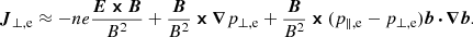 Mathematical equation: $$ \begin{aligned} \boldsymbol{J}_{\perp ,\mathrm{e} }\approx -ne\frac{\boldsymbol{E}\,{\boldsymbol{\times }}\,\boldsymbol{B}}{B^2}+ \frac{\boldsymbol{B}}{B^2}\,{\boldsymbol{\times }}\,{\boldsymbol{\nabla }}p_{\perp ,\mathrm{e} }+ \frac{\boldsymbol{B}}{B^2}\,{\boldsymbol{\times }}\,(p_{\parallel ,\mathrm{e} }-p_{\perp ,\mathrm{e} }){\boldsymbol{b}}\,{\boldsymbol{\cdot }}\,{\boldsymbol{\nabla }}{\boldsymbol{b}}. \end{aligned} $$