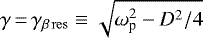 Mathematical equation: $\gamma\,{=}\,\gamma_{\beta \, \rm res} \equiv \sqrt{\omega_{\textrm{p}}^{2} - D^{2}/4}$