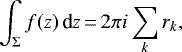 Mathematical equation: \begin{equation*}\int_{\Sigma} f(z) \, \textrm{d}z\,{=}\,2\pi i \sum_{k} r_{k},\end{equation*}