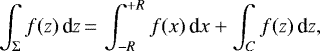 Mathematical equation: \begin{equation*}\int_{\Sigma} f(z) \, \textrm{d}z\,{=}\,\int_{-R}^{+R} f(x) \, \textrm{d}x + \int_{C} f(z) \, \textrm{d}z,\end{equation*}