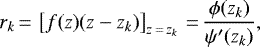Mathematical equation: \begin{equation*}r_{k}\,{=}\,\left[f(z) (z- z_{k}) \right]_{z\,{=}\,z_{k}}\,{=}\,\frac{\phi(z_{k})}{\psi^{\prime} (z_{k})},\end{equation*}
