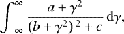 Mathematical equation: \begin{equation*}\int_{-\infty}^{\infty} \frac{a+ \gamma^{2}}{\left(b +\gamma^{2} \right){}^{2} + c} \, \textrm{d}\gamma,\end{equation*}