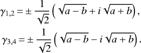 Mathematical equation: \begin{eqnarray*}\gamma_{1,2}\,{=}\,{\pm}\,\frac{1}{{\sqrt{2}}} \left(\sqrt{a-b} + i {\sqrt{a+b}} \right), \nonumber \\\gamma_{3,4}\,{=}\,{\pm}\,\frac{1}{{\sqrt{2}}} \left(\sqrt{a-b} - i {\sqrt{a+b}} \right).\end{eqnarray*}