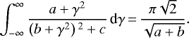 Mathematical equation: \begin{equation*}\int_{-\infty}^{\infty} \frac{a+\gamma^{2}}{\left(b+\gamma^{2} \right){}^{2} + c} \, \textrm{d}\gamma\,{=}\,\frac{\pi \sqrt{2}}{\sqrt{a+b}}.\end{equation*}