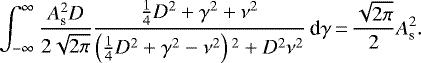 Mathematical equation: \begin{equation*}\int_{-\infty}^{\infty} \frac{A_{\textrm{s}}^{2} D}{2\sqrt{2 \pi}} \frac{\frac{1}{4} D^{2} + \gamma^{2} + \nu^{2}}{\left(\frac{1}{4} D^{2} + \gamma^{2} - \nu^{2} \right){}^{2} + D^{2} \nu^{2}} \, \textrm{d}\gamma\,{=}\,\frac{\sqrt{2\pi}}{2} A_{\textrm{s}}^{2}.\end{equation*}