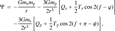 Mathematical equation: \begin{eqnarray*}\Psi &\,{=}\,& -\frac{G m_{\textrm{s}} m_{\textrm{p}}}{r} - \frac{3Gm_{\textrm{p}}}{2 r ^{3}} \left[Q_{\textrm{s}} +\frac{1}{2} T_{\textrm{s}} \cos 2 (f-\varphi) \right] \nonumber \\& & - \frac{3Gm_{\textrm{s}}}{2 r ^{3}} \left[Q_{\textrm{p}} +\frac{1}{2} T_{\textrm{p}} \cos 2 (f + \pi -\psi) \right],\end{eqnarray*}