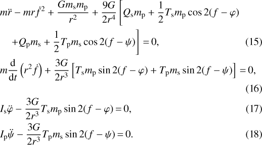 Mathematical equation: \begin{eqnarray}&& m \ddot{r} -mr \dot{f}^{2} + \frac{Gm_{\textrm{s}} m_{\textrm{p}}}{r^{2}}+ \frac{9G}{2 r^{4}} \left[Q_{\textrm{s}} m_{\textrm{p}}+ \frac{1}{2} T_{\textrm{s}} m_{\textrm{p}} \cos 2 (f-\varphi) \right. \nonumber \\&&\quad \left. + Q_{\textrm{p}} m_{\textrm{s}}+ \frac{1}{2} T_{\textrm{p}} m_{\textrm{s}} \cos 2 (f-\psi) \right]\,{=}\,0,\\&& m \frac{\textrm{d}}{\textrm{d}t} \left(r^{2} \dot{f} \right) + \frac{3G}{2r^{3}} \left[T_{\textrm{s}} m_{\textrm{p}} \sin 2 (f-\varphi) + T_{\textrm{p}} m_{\textrm{s}} \sin 2(f-\psi) \right]\,{=}\,0,\nonumber\\\\&& I_{\textrm{s}} \ddot{\varphi} -\frac{3G}{2 r^{3}} T_{\textrm{s}} m_{\textrm{p}} \sin 2(f-\varphi)\,{=}\,0,\\&& I_{\textrm{p}} \ddot{\psi} -\frac{3G}{2 r^{3}} T_{\textrm{p}} m_{\textrm{s}} \sin 2(f-\psi)\,{=}\,0.\end{eqnarray}