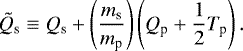 Mathematical equation: \begin{equation*}\tilde{Q}_{\textrm{s}} \equiv Q_{\textrm{s}} + \left(\frac{m_{\textrm{s}}}{m_{\textrm{p}}} \right) \left(Q_{\textrm{p}} + \frac{1}{2} T_{\textrm{p}} \right).\end{equation*}