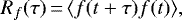 Mathematical equation: \begin{equation*}R_{f}(\tau)\,{=}\,\langle f(t +\tau) f(t) \rangle,\end{equation*}