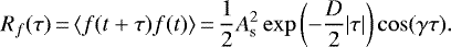 Mathematical equation: \begin{equation*}R_{f}(\tau)\,{=}\,\langle f(t+\tau) f(t) \rangle\,{=}\,\frac{1}{2} A^{2}_{\textrm{s}} \exp\left(-\frac{D}{2} | \tau | \right) \cos (\gamma \tau).\end{equation*}