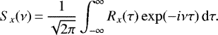 Mathematical equation: \begin{equation*}S_{x} (\nu)\,{=}\,\frac{1}{\sqrt{2\pi}} \int_{-\infty}^{\infty} R_{x}(\tau) \exp(- i \nu \tau)\, \textrm{d}\tau.\end{equation*}