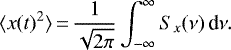 Mathematical equation: \begin{equation*}\langle x(t){}^{2} \rangle\,{=}\,{\frac{1}{\sqrt{2\pi}}} \int_{-\infty}^{\infty} S_{x} (\nu) \, \textrm{d} \nu.\end{equation*}