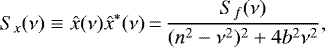 Mathematical equation: \begin{equation*}S_{x} (\nu) \equiv \hat{x}(\nu) \hat{x}^{*} (\nu)\,{=}\,\frac{S_{f} (\nu)}{(n^{2}- \nu^{2}){}^{2} + 4 b^{2} \nu^{2}},\end{equation*}
