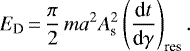 Mathematical equation: \begin{equation*}E_{\textrm{D}}\,{=}\,\frac{\pi}{2} \, m a^{2} A_{\textrm{s}}^{2} \left(\frac{\textrm{d}t}{\textrm{d}\gamma}\right)_{\textrm{res}}.\end{equation*}