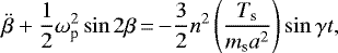 Mathematical equation: \begin{equation*}\ddot{\beta} + \frac{1}{2} \omega_{\textrm{p}}^{2} \sin 2 \beta\,{=}\,{-}\frac{3}{2} n^{2} \left(\frac{T_{\textrm{s}}}{m_{\textrm{s}}a^{2}} \right) \sin \gamma t,\end{equation*}