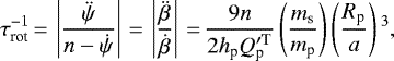 Mathematical equation: \begin{equation*}\tau_{\textrm{rot}}^{-1}\,{=}\,\left| \frac{\ddot{\psi}}{n-\dot{\psi}} \right|\,{=}\,\left| \frac{\ddot{\beta}}{\dot{\beta}} \right|\,{=}\, \frac{9n}{2h_{\textrm{p}} Q^{\prime \rm T}_{\textrm{p}}} \left(\frac{m_{\textrm{s}}}{m_{\textrm{p}}} \right) \left(\frac{R_{\textrm{p}}}{a} \right){}^{3},\end{equation*}