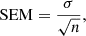 Mathematical equation: $$ \begin{aligned} \mathrm{SEM} = \frac{\sigma }{\sqrt{n}}, \end{aligned} $$