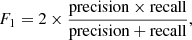 Mathematical equation: $$ \begin{aligned}&F_1 = 2 \times \frac{\mathrm{precision} \times \mathrm{recall}}{\mathrm{precision} + \mathrm{recall}}, \end{aligned} $$