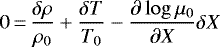 Mathematical equation: \begin{equation*}0 \,{=}\, \frac{\delta \rho}{\rho_0} + \frac{\delta T}{T_0} -\frac{\partial \log \mu_0}{\partial X} \delta X\end{equation*}