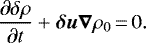 Mathematical equation: \begin{equation*}\frac{\partial \delta \rho}{\partial t} + \vec{\delta u} \vec{\nabla}\rho_0 \,{=}\, 0.\end{equation*}