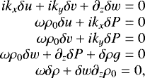 Mathematical equation: \begin{eqnarray*}i k_x \delta u + i k_y \delta v + \partial_z \delta w \;{=}\; 0 \cr\omega \rho_0 \delta u + i k_x \delta P \;{=}\; 0\cr\omega \rho_0 \delta v + i k_y \delta P \;{=}\; 0\cr\omega \rho_0 \delta w + \partial_z \delta P + \delta \rho g \;{=}\; 0\cr\omega \delta \rho + \delta w \partial_z \rho_0 \;{=}\; 0,\end{eqnarray*}