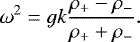 Mathematical equation: \begin{equation*}\omega^2 \;{=}\; gk \frac{\rho_+-\rho_-}{\rho_++\rho_-}.\end{equation*}