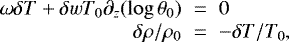 Mathematical equation: \begin{eqnarray*}\omega \delta T + \delta w T_0\partial_z (\log \theta_0) &\;{=}\;& 0\cr\delta \rho/\rho_0 &\;{=}\;& -\delta T /T_0,\end{eqnarray*}