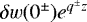 Mathematical equation: $\delta w(0^{\pm}) e^{q^{\pm} z}$