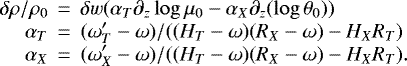 Mathematical equation: \begin{eqnarray*}\delta \rho/\rho_0 &\,{=}\,& \delta w (\alpha_T \partial_z \log \mu_0- \alpha_X \partial_z(\log \theta_0))\cr\alpha_T &\,{=}\,& (\omega^{\prime}_T-\omega)/((H_T-\omega)(R_X-\omega)-H_X R_T) \cr\alpha_X &\,{=}\,& (\omega^{\prime}_X-\omega) /((H_T-\omega)(R_X-\omega)-H_X R_T).\end{eqnarray*}