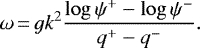 Mathematical equation: \begin{equation*}\omega\,{=}\,g k^2 \frac{\log \psi^+ - \log \psi^-}{q^+ - q^-}.\end{equation*}