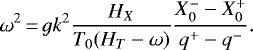 Mathematical equation: \begin{equation*}\omega^2\,{=}\,g k^2 \frac{H_X}{T_0 (H_T-\omega)} \frac{X_0^- -X_0^+}{q^+ - q^-}.\end{equation*}