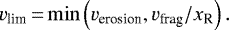 Mathematical equation: \begin{equation*}v_{\textrm{lim}}\,{=}\,\mathrm{min}\left(v_{\textrm{erosion}}, v_{\textrm{frag}}/x_{\textrm{R}}\right).\end{equation*}