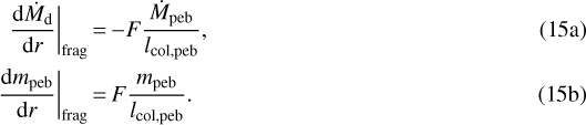 Mathematical equation: \begin{align*}\frac{\textrm{d}\dot{M}_{\textrm{d}}}{\textrm{d}r}\bigg|_{\textrm{frag}}&\,{=}\, {-}F \frac{\dot{M}_{\textrm{peb}}}{l_{\textrm{col,peb}}}, \\\frac{\textrm{d} m_{\textrm{peb}}}{\textrm{d}r}\bigg|_{\textrm{frag}} &\,{=}\, F \frac{m_{\textrm{peb}}}{l_{\textrm{col,peb}}}.\end{align*}