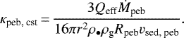Mathematical equation: \begin{equation*}\kappa_{\textrm{peb, cst}}\,{=}\,\frac{3Q_{\textrm{eff}}\dot{M}_{\textrm{peb}}}{16 \pi r^2 \rho_{\bullet} \rho_{\textrm{g}} R_{\textrm{peb}} v_{\textrm{sed, peb}}}.\end{equation*}
