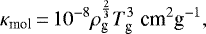 Mathematical equation: \begin{equation*}\kappa_{\textrm{mol}}\,{=}\,10^{-8} \rho_{\textrm{g}}^{\frac{2}{3}} T_{\textrm{g}}^3 \; {\textrm{cm}^2 \textrm{g}^{-1}},\end{equation*}