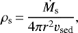 Mathematical equation: \begin{equation*}\rho_{\textrm{s}}\,{=}\,\frac{\dot{M}_{\textrm{s}}}{4\pi r^2 v_{\textrm{sed}}},\end{equation*}