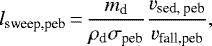 Mathematical equation: \begin{equation*}l_{\textrm{sweep,peb}}\,{=}\,\frac{m_{\textrm{d}}}{\rho_{\textrm{d}}\sigma_{\textrm{peb}}} \frac{v_{\textrm{sed, peb}}}{v_{\textrm{fall,peb}}},\end{equation*}