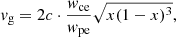 Mathematical equation: $$ \begin{aligned} { v}_{\rm g} = 2 c \cdot \frac{{ w}_{\rm ce}}{{ w}_{\rm pe}} \sqrt{x (1-x)^3}, \end{aligned} $$