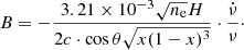 Mathematical equation: $$ \begin{aligned} B = - \frac{3.21 \times 10^{-3} \sqrt{n_{\rm e}} H}{2 c \cdot \cos \theta \sqrt{x (1-x)^3}} \cdot \frac{\dot{\nu }}{\nu }\cdot \end{aligned} $$