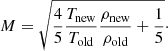 Mathematical equation: $$ \begin{aligned} M = \sqrt{\frac{4}{5}\frac{T_{\mathrm{new} }}{T_{\mathrm{old} }} \frac{\rho _{\mathrm{new} }}{\rho _{\mathrm{old} }} + \frac{1}{5}}\cdot \end{aligned} $$
